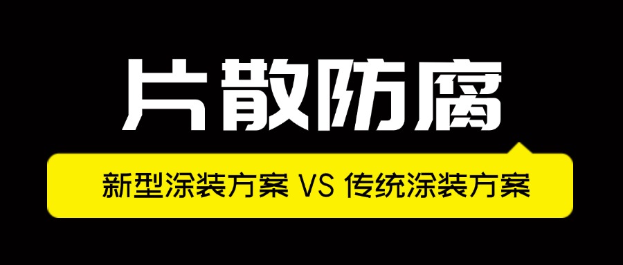 片散防腐-新型涂装方案VS传统涂装方案